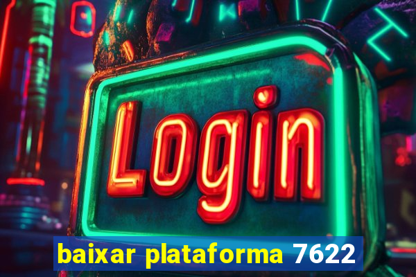 baixar plataforma 7622